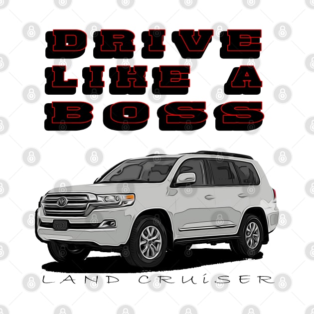 Land Cruiser Drive Like A Boss by CarEnthusast