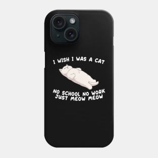 I wish I was a cat no school no work just meow meow Phone Case