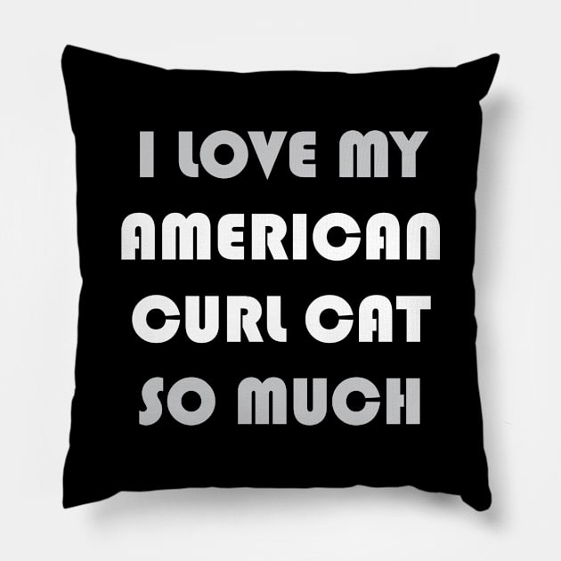 I Love My American Curl Cat So Much Pillow by AmazighmanDesigns