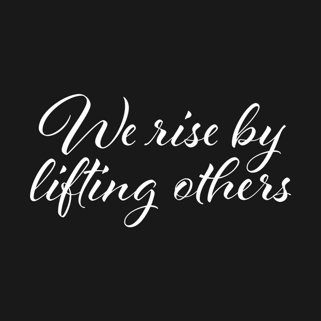 We rise by lifting others elegant quote for leaders by Pictandra