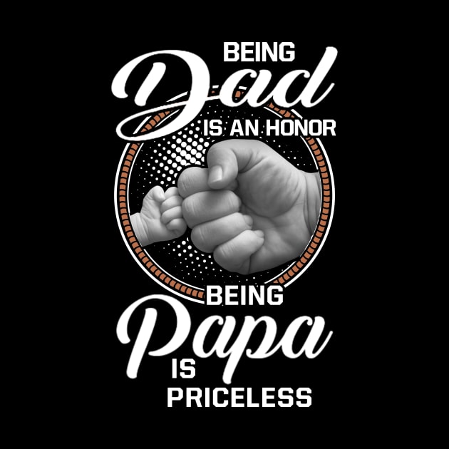 Being Dad Is An Honor Being Papa Is Priceless by Phylis Lynn Spencer