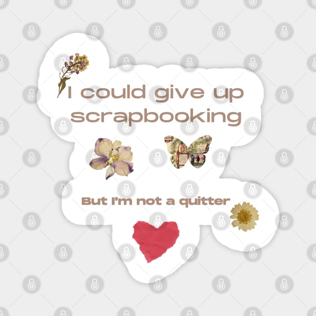 I Could Give up Scrapbooking.......But I'm Not a Quitter Magnet by Joy Sante