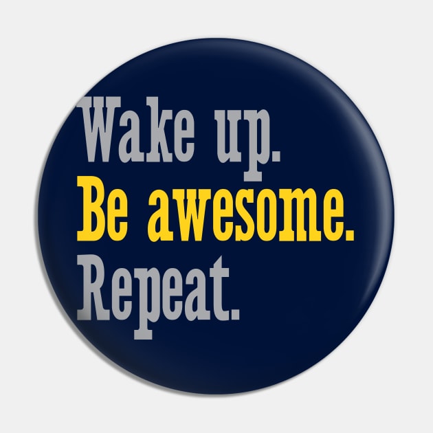 Wake Up Be Awesome Repeat Pin by oddmatter