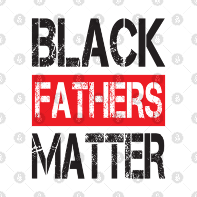 Discover Black Fathers Matter Family Civil Rights Dad Father's Day Gift - Black Fathers Matter - T-Shirt