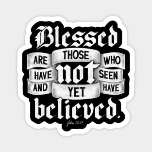 Blessed are those who have not seen and yet have believed. John 20:29 Magnet