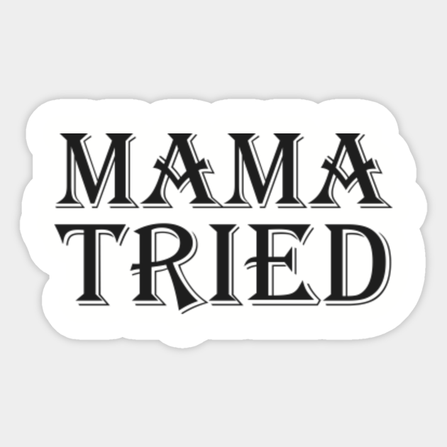 MAMA TRIED - Mama Tried - Sticker | TeePublic