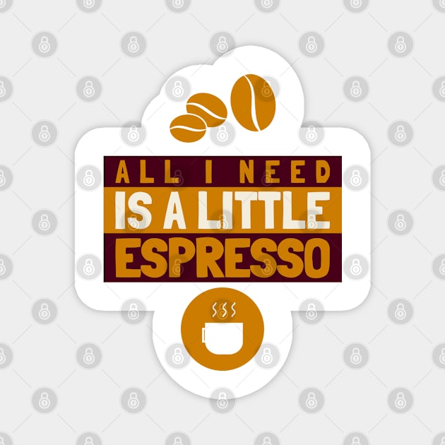 All I Need Is A Little Espresso Magnet by teeshirtmarket