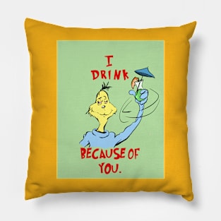 I Drink Because of You Pillow