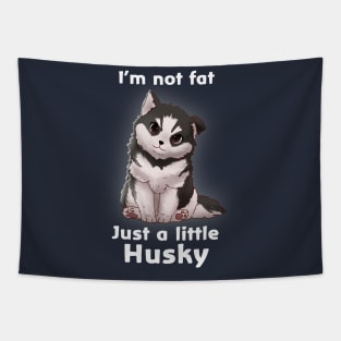 I'm not fat..............Just a little Husky Tapestry