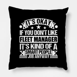 fleet manager lover It's Okay If You Don't Like fleet manager It's Kind Of A Smart People job Anyway Pillow