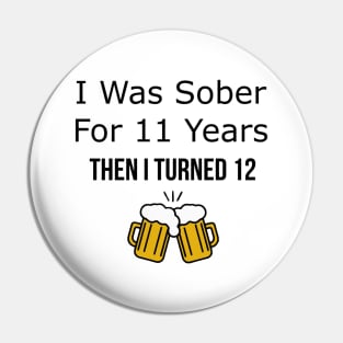 I Was Sober for 11 Years Then I Turned 12 Pin