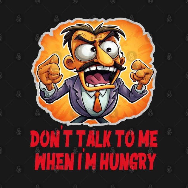 Don't talk to me when I'm hungry by ArtfulDesign