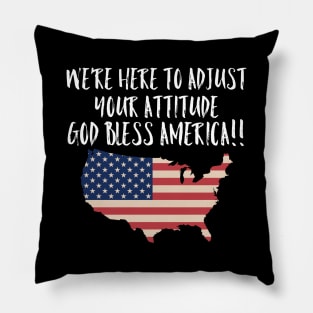 We're Here to Adjust Your Attitude God Bless America!! SHIRT Gift Pillow