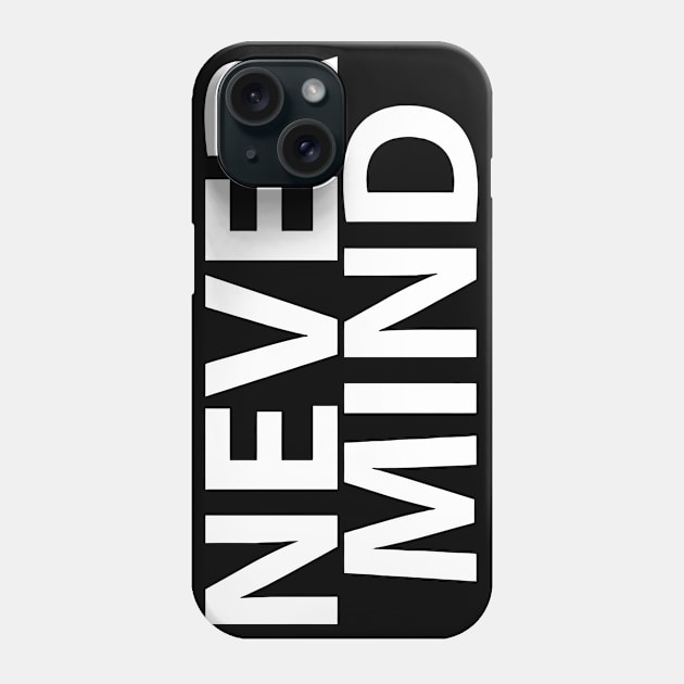 NEVER MIND Phone Case by Cutepitas