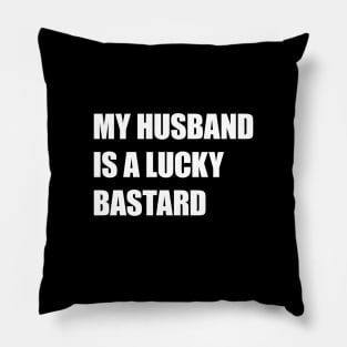 My Husband Is A Lucky Bastard Pillow