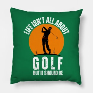 Life Isnt All About Glof Funny Pillow