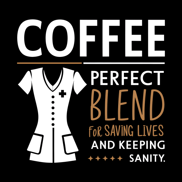 Coffee Perfect Blend for Saving Lives and Keeping Sanity by DelusionTees