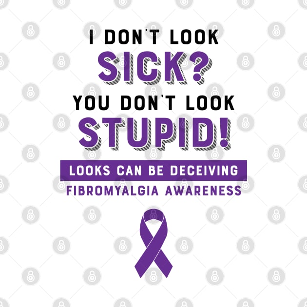 I don't look sick? You don't look stupid! Fibromyalgia Awareness by creativecurly