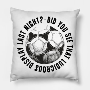 did you see that ludicrous display last night ...? Pillow