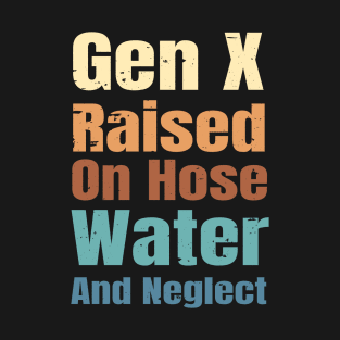 Gen X Raised On Hose Water And Neglect Funny Quote Vintage T-Shirt