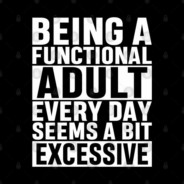 Being A Functional Adult Everyday Seems A Bit Excessive Funny Adulting Sarcastic Gift by norhan2000