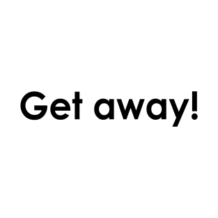 Get Away! T-Shirt