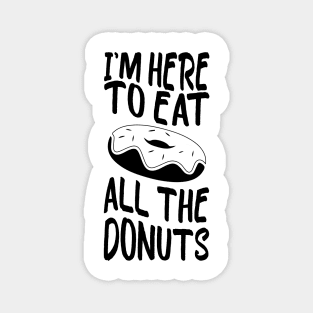 i'm here to eat all the donuts Funny Donut Lover Magnet