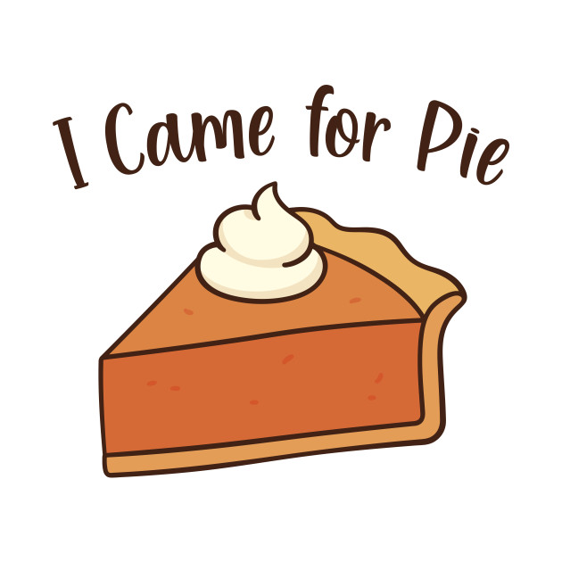 I Came for Pie by burlybot