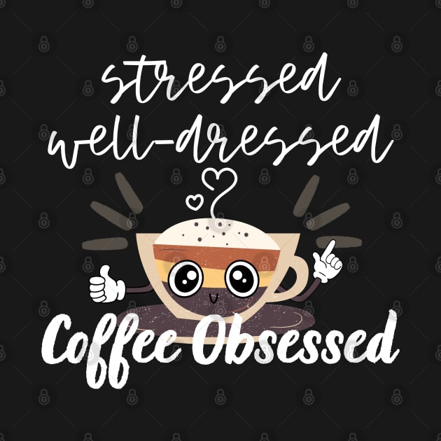 Stressed Well Dressed Coffee Obsessed by EACreaTeeve