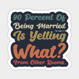 90 percent of being married is yelling what from other rooms Magnet