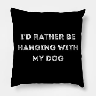 I'd Rather be Hanging with my Dog Pillow