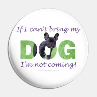 If I can't bring my dog I'm not coming - French bulldog oil painting wordart Pin