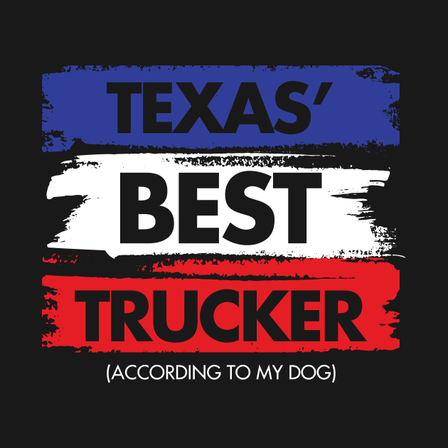 Texas' Best Trucker - According to My Dog by zeeshirtsandprints