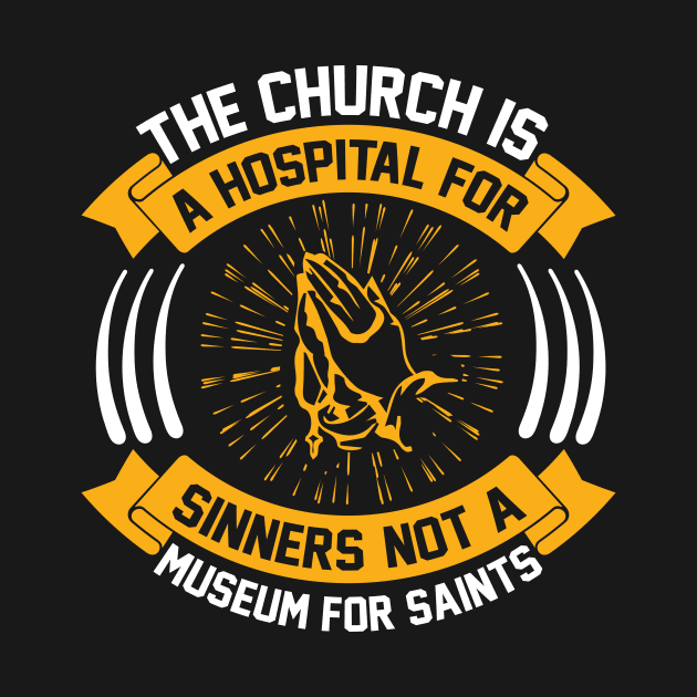 The Church Is a Hospital for Sinners Not a Museum for Saints by SybaDesign