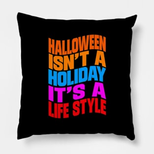 Halloween isn't a holiday it's a life style Pillow