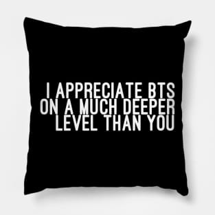 I Appreciate BTS on a Much Deeper Level Than You Pillow