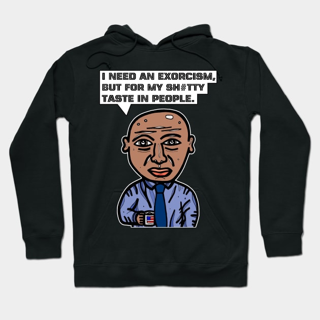 "I need an exorcism, but for my sh#tty taste in people." Hoodie by The BuddaKats
