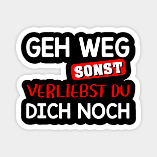 Geh Weg Sonst Verliebst Du Dich Noch - Lustige Sprüche Magnet