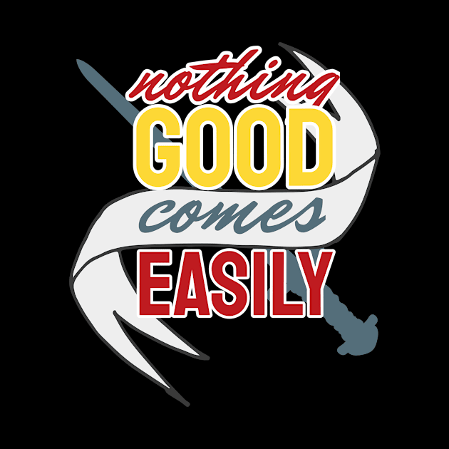 Nothing Good comes easily by Foxxy Merch