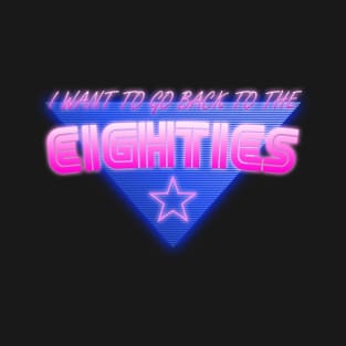 I Want To Go Back To The Eighties T-Shirt