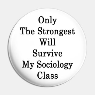 Only The Strongest Will Survive My Sociology Class Pin