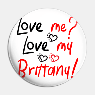 Love Me Love My Brittany Spaniel! Especially for Brittany Spaniel Dog Lovers! Pin