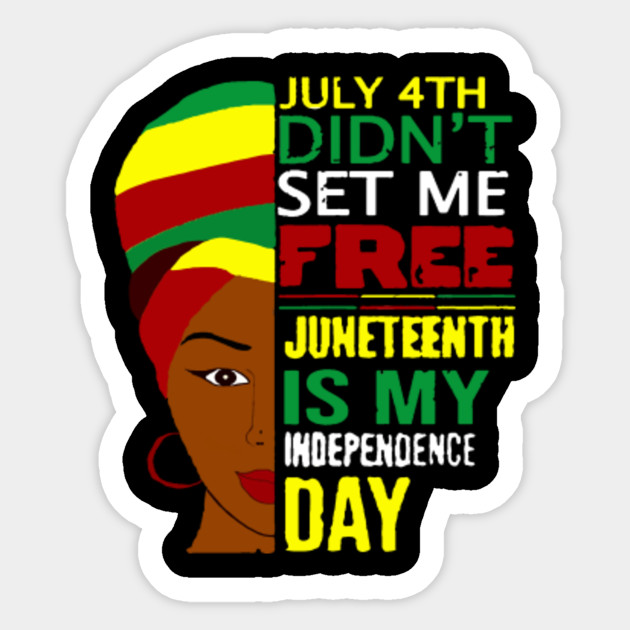 Download July 4th Didnt Set Me Free Juneteenth Is My Independence ...