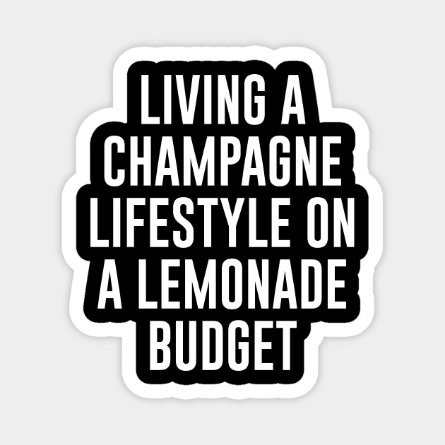 Living A champagne lifestyle on a lemonade budget Money Problem