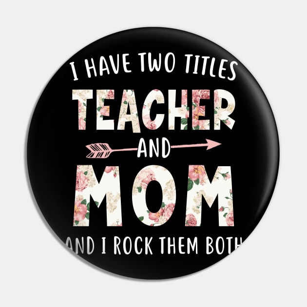 I Have Two Titles Teacher and Mom Floral Mothers Day Pin by melodielouisa