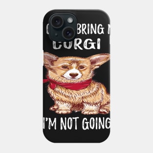 If I Can't Bring My Corgi I'm Not Going (123) Phone Case