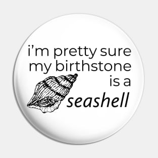 I'M PRETTY SURE MY BIRTHSTONE IS A SEASHELL Pin