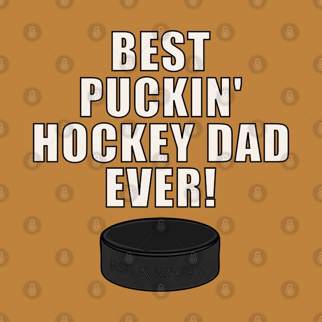 BEST PUCKIN HOCKEY DAD EVER Ice Hockey by ScottyGaaDo