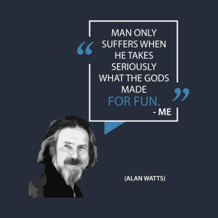 Alan Watts on Taking Life Seriously T-Shirt