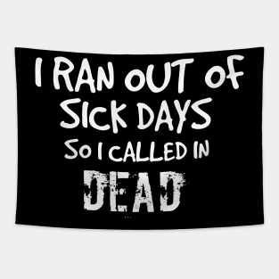 I ran out of sick days so I called in dead. Work-related work I hate working don't like work Tapestry